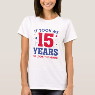 It Took Me 15 Years To Look This Good T-shirt