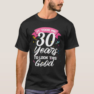 It Took Me 30 Years To Look This Good T-shirt