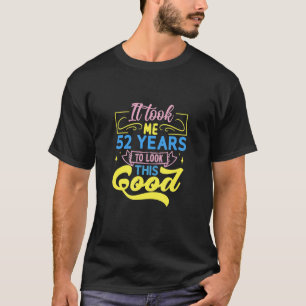 It Took Me 52 Years To Look This Good T-shirt