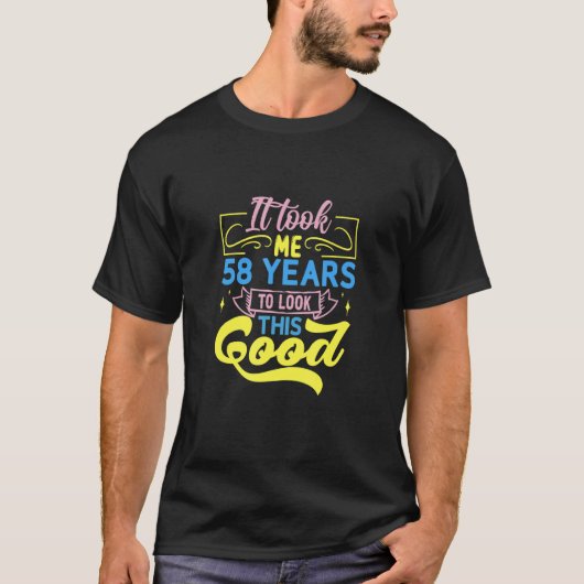 It Took Me 58 Years To Look This Good T-shirt (Voorkant)