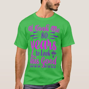 It Took Me 80 Year To Look This Good 80th Birthday T-shirt