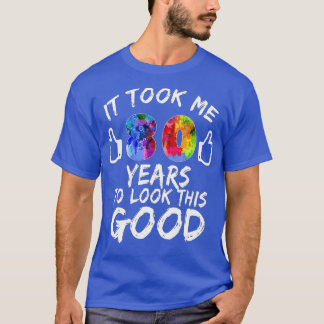 It Took Me 80 Years To Look This Good 80th Birthda T-shirt