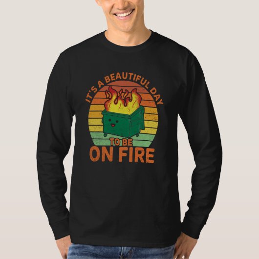 It's a beautiful day to be on fire dumpster fire t-shirt (Voorkant)