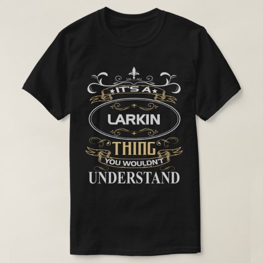It's A Larkin Thing You Wouldn't Understand T-shirt (Design voorkant)