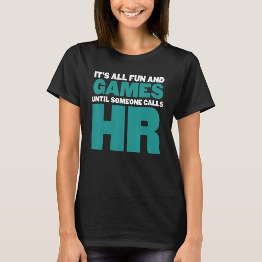 It's All Fun And Games Until Someone Calls HR T-shirt (Voorkant)