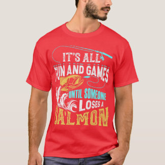Its All Fun And Games Until Someone Loses A Salmon T-shirt