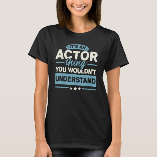 It's An Actor Thing You Wouldn't Understand Acting T-shirt (Voorkant)