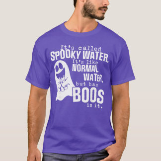 Its Called Spooky Water Its Like Normal Water But  T-shirt