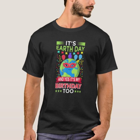 It's Earth Day And Yes It's My Birthday Too Global T-shirt (Voorkant)