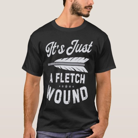 It's Just A Fletch Wound Archery Bowhunting Archer T-shirt (Voorkant)