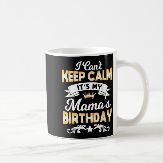 It's My Mama's Birthday Shirt I Can't Keep Calm Ma Koffiemok (Rechts)