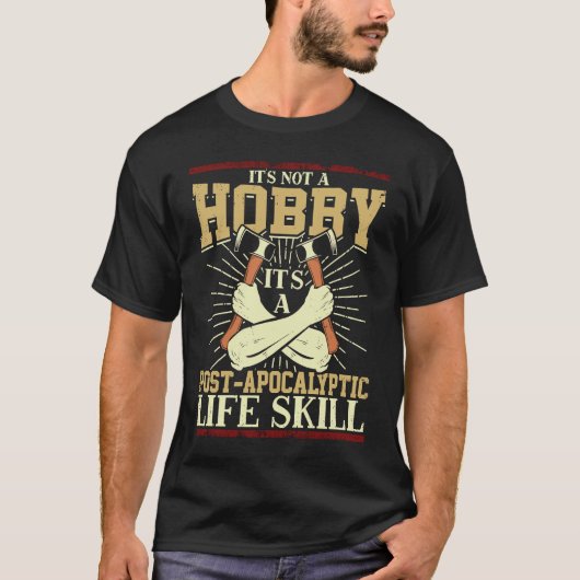 Its Not A Hobby Its A Post Apocalyptic Life A Axe T-shirt (Voorkant)