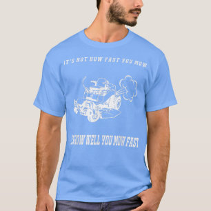It's Not How Fast You Mow T Shirt Men Father's Day