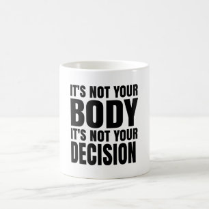 It's not your body It's not your decision Koffiemok