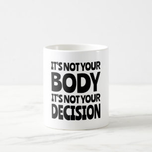 It's not your body It's not your decision Koffiemok