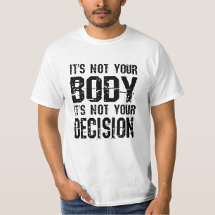 It's not your body, It's not your decision T-shirt