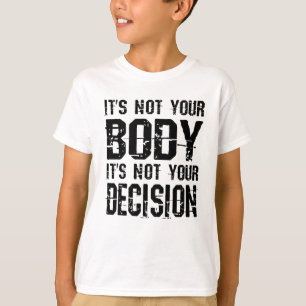 It's not your body, It's not your decision T-shirt