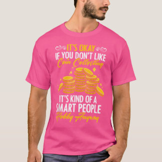 It'S Okay If You Don'T Like Coin Collecting Coin C T-shirt