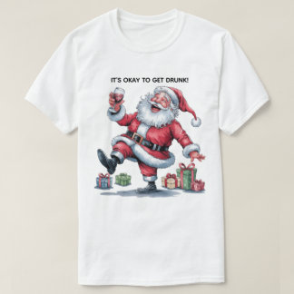 It's Okay To Get Drunk™ T-Shirt