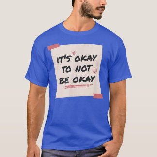 Its Okay To Not Be Okay - Flower Mental Health Awa T-shirt