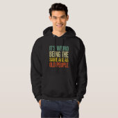 It's Weird Being The Same Age As Old People Funny  Hoodie (Voorkant volledig)