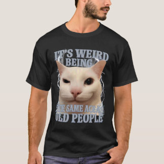 It's Weird Being The Same Age As Old People Funny T-shirt