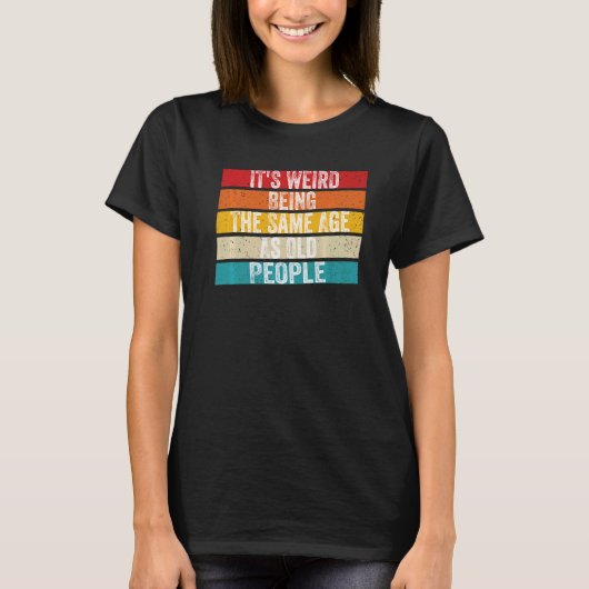 It's Weird Being The Same Age As Old People Retro  T-shirt (Voorkant)