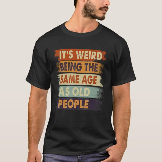 It's Weird Being The Same Age As Old People Retro T-shirt (Voorkant)