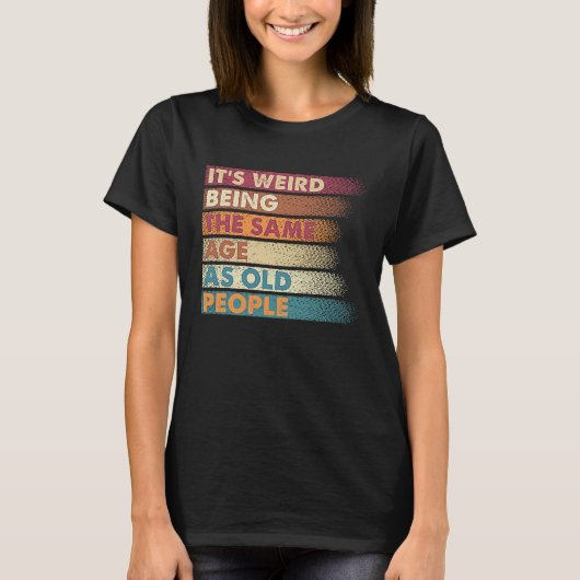It's Weird Being The Same Age As Old People Retro T-shirt (Voorkant)