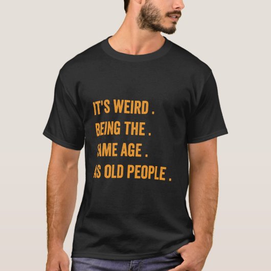 It'S Weird Being The Same Age As Old People T-shirt (Voorkant)