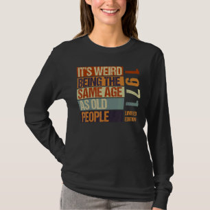 It's Weird Being The Same As Old People Born I T-shirt
