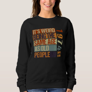 It's Weird Being The Same As Old People Born I Trui