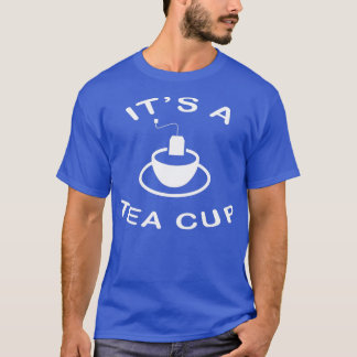Itx27s a Tea Cup T-shirt