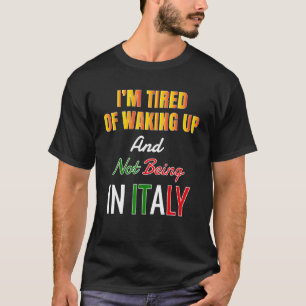 Iu2019m is niet wakker geworden in Italië T-shirt