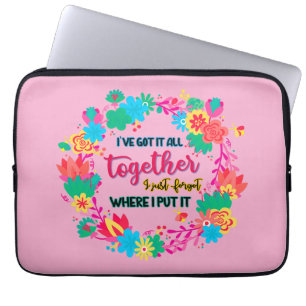 I've Got It All Together I Just Forgot Where I Put Laptop Sleeve