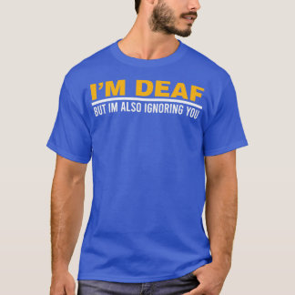 Ix27m Deaf But Ix27m Also Ignoring You Impairment  T-shirt