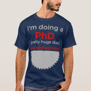 Ix27m die een PhD  enorm stof in houtbewerking doe T-shirt