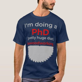 Ix27m die een PhD  enorm stof in houtbewerking doe T-shirt