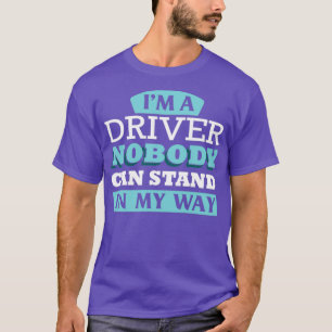 Ix27m een driver die niemand in mijn weg kan staan t-shirt