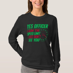Ja agent ik zag de snelheidslimiet die ik net niet t-shirt