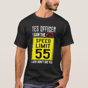 Ja agent ik zag de snelheidslimiet die ik net niet t-shirt