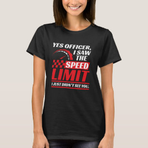 Ja agent, ik zag de snelheidslimiet die ik niet ha t-shirt
