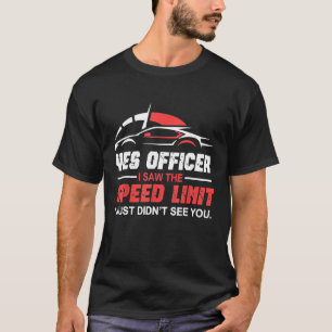 Ja agent ik zag de snelheidslimiet ik zag het gewo t-shirt