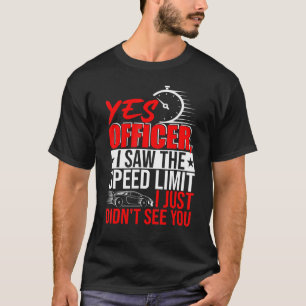 Ja, agent, ik zag de snelheidslimiet niet t-shirt