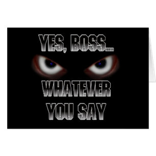 Ja Boss.....WAT JE ZEGT!