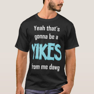 Ja, dat zal een yikes zijn van mij Dawg Meme T-shirt