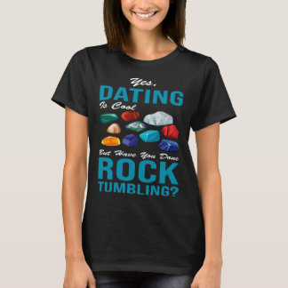Ja dating is cool, maar heb je Rocktumbling gedaan T-shirt
