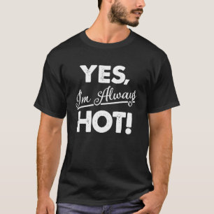 Ja, ik ben altijd heet t-shirt