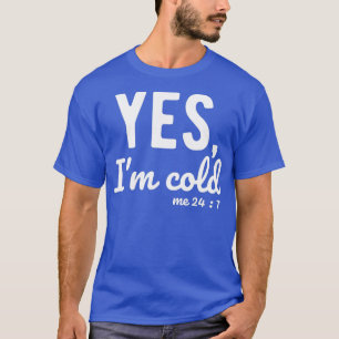 Ja, ik ben Cold 24 7 Funny Sayings Over het leven T-shirt