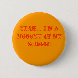 Ja... Ik ben niemand op mijn school Ronde Button 5,7 Cm